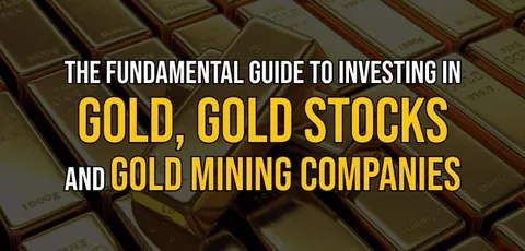 Fundamental guide to investing in gold, gold stocks, and gold mining companies